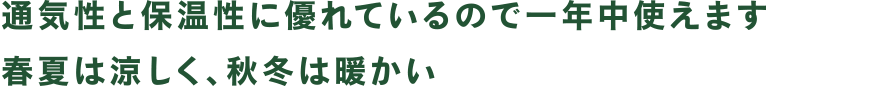 通気性と保温性に優れているので一年中使えます。春夏は涼しく、秋冬は暖かい